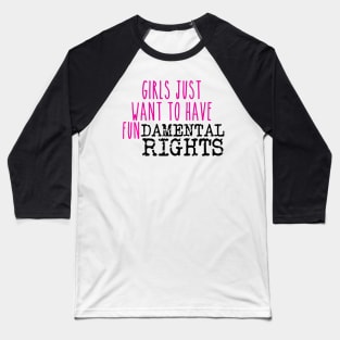 Girls just want to have fundamental rights Baseball T-Shirt